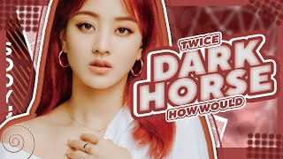 How Would TWICE Sing -「 DARK HORSE 」- By KATY PERRY「 SOOYU 」