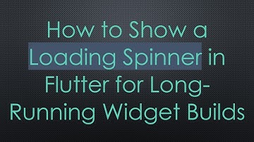 How to Show a Loading Spinner in Flutter for Long-Running Widget Builds