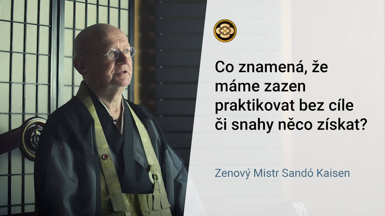 Co znamená, že máme zazen praktikovat bez cíle či snahy něco získat? | Zenový Mistr Sandó Kaisen