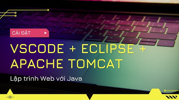 Hướng dẫn cài đặt Visual Studio Code + Eclipse + Apache Tomcat