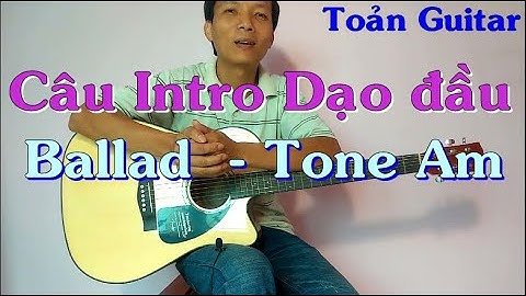 Câu Intro điệu Ballad đơn giản với vòng 1-4-5 tone Am