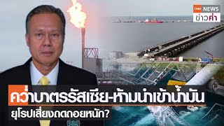 คว่ำบาตรรัสเซีย-ห้ามนำเข้าน้ำมัน ยุโรปเสี่ยงถดถอยหนัก? | TNN ข่าวค่ำ | 7 พ.ค. 65