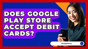 Does Google Play Store Accept Debit Cards? - Be App Savvy