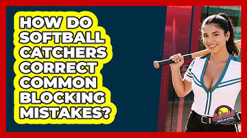 How Do Softball Catchers Correct Common Blocking Mistakes? - Softball Basics and Beyond