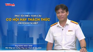 Thuế tối thiểu toàn cầu: Cơ hội hay thách thức với doanh nghiệp