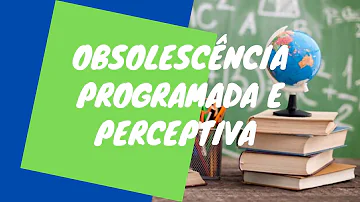 O que é obsolescência programada e perceptiva isso tem algo a ver com sua vida?