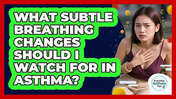 What Subtle Breathing Changes Should I Watch For In Asthma? - Everyday Asthma Tips