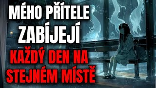 Mého přítele zabíjejí každý den na stejném místě. Jsem tu, abych se na to dívala - Creepypasta [CZ]