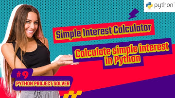 #9 Simple Interest Calculator | Calculate simple interest in Python | by Python project Solver