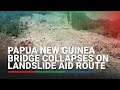 Papua New Guinea bridge collapses on landslide aid route | ABS-CBN News