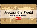 Around the world with bluegrass  ep 1