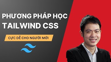 [Chém gió] Phương pháp học Tailwind CSS cực dễ dành cho người mới bắt đầu