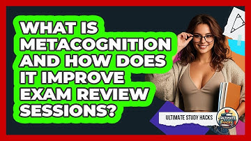 What Is Metacognition And How Does It Improve Exam Review Sessions? - Ultimate Study Hacks