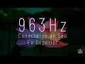 Frequência 963 Hertz - Conecte ao seu Eu Superior - Chama Violeta | Solfeggio - Música e Meditação