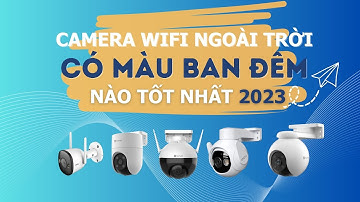 Camera Wifi Ngoài Trời CÓ MÀU BAN ĐÊM Nào Tốt Nhất 2023? Nháy Đèn, Hú Còi Hù Trộm Bỏ Chạy Mất Dép...