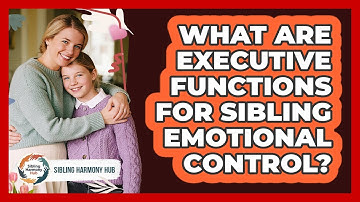 What Are Executive Functions For Sibling Emotional Control? - Sibling Harmony Hub