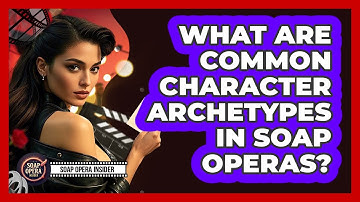What Are Common Character Archetypes In Soap Operas? - Soap Opera Insider