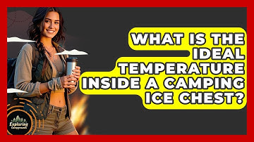 What Is The Ideal Temperature Inside A Camping Ice Chest? - Exploring Campgrounds