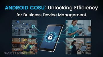 Android COSU: Unlocking Efficiency for Business Device Management