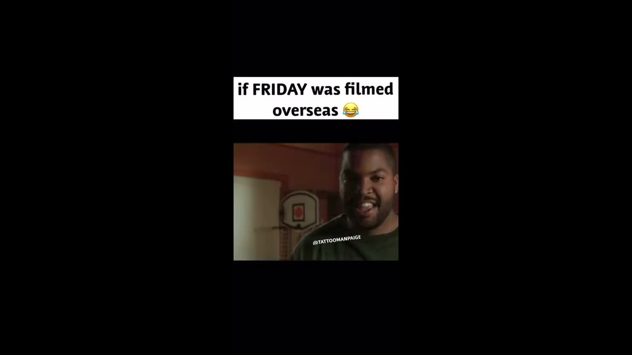 IF FRIDAY WAS FILMED OVERSEAS 