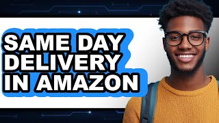 How to Same Day Delivery in Amazon Easy Guide