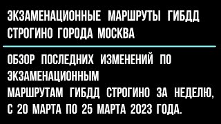 Обзор последних изменений по экзаменационным маршрутам ГИБДД Строгино с 20 марта по 25 марта 2023 г.