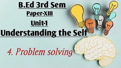 Problem solving, understanding the Self B.ed 3rd sem explained by Namita
