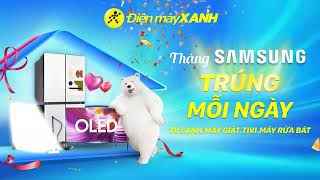 Tháng Samsung Trúng Tivi, Tủ Lạnh, Máy Giặt, Máy Rửa Bát Mỗi Ngày Chỉ Có Tại Điện Máy Xanh