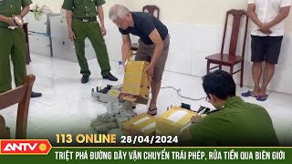 Bản tin 113 online ngày 28\/4: Triệt phá đường dây rửa tiền, vận chuyển trái phép tiền tệ | ANTV