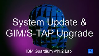 IBM Guardium V11.2 Lab - 4. System Update and GIM/S-TAP Upgrade