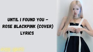 Until I Found You - Rose Blackpink (Cover) Lyrics