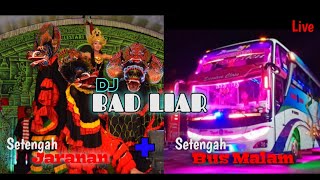 DJ BAD LIAR versi Bus Malam Setengah Jaranaan