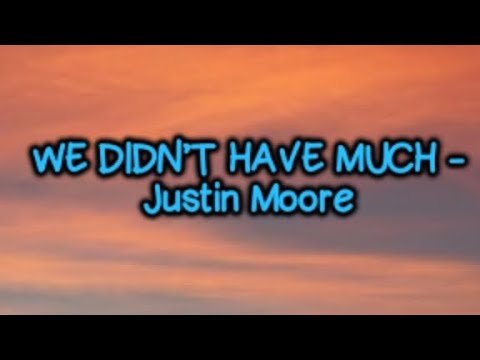 Justin Moore - We Didn't Have Much (Lyrics)