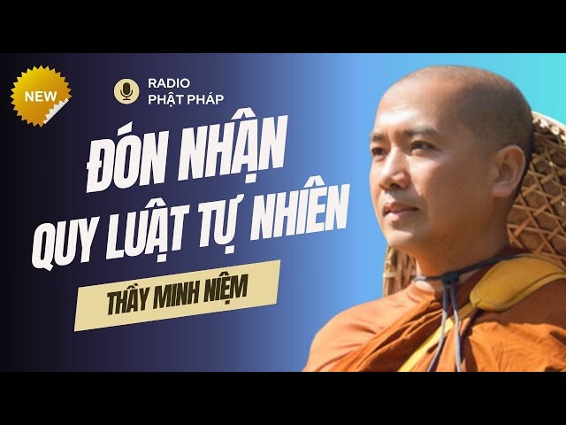 Sư Minh Niệm - Mọi Việc Xảy Ra Đều Được AN BÀI, Điều Ta Cần Làm Là ĐÓN NHẬN Chúng | Radio Phật Pháp class=