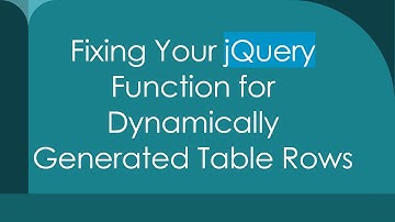Fixing Your jQuery Function for Dynamically Generated Table Rows