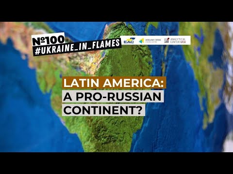 Ukraine in Flames #100: Latin America: a pro-Russian continent?