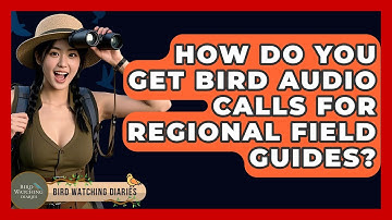 How Do You Get Bird Audio Calls For Regional Field Guides? - Bird Watching Diaries