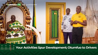 Your Activities Spur Development; Otumfuo to Drivers