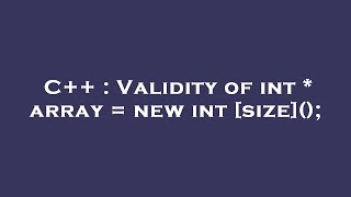 Famous C++ : Validity of int * array = new int [size](); Wealth