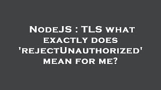 Famous NodeJS : TLS what exactly does 'rejectUnauthorized' mean for me? Net Worth
