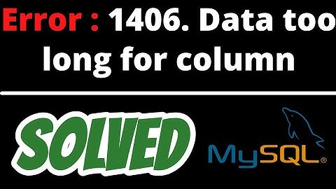Error Code: 1406. Data too long for column SOLVED in Mysql
