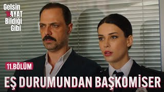 Ben Eş Durumundan Başkomiserim - Gelsin Hayat Bildiği Gibi 11Bölüm