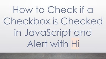How to Check if a Checkbox is Checked in JavaScript and Alert with Hi
