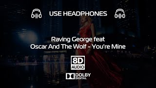 Raving George feat Oscar And The Wolf - You're Mine (8D Audio) 🎧