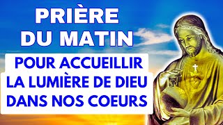 ✨ La PRIÈRE du MATIN 🙏 POUR ACCUEILLIR LA LUMIÈRE DE DIEU DANS NOS COEURS
