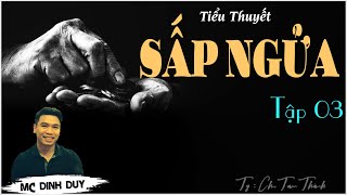 SẤP NGỬA - Tập 03 | Tiểu thuyết tâm lý xã hội cực hay nghe và ngẫm về sự 