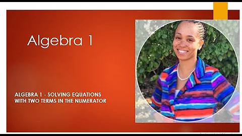 Algebra 1 - Solving Equations with Two terms in the Numerator