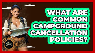 What Are Common Campground Cancellation Policies? - Exploring Campgrounds