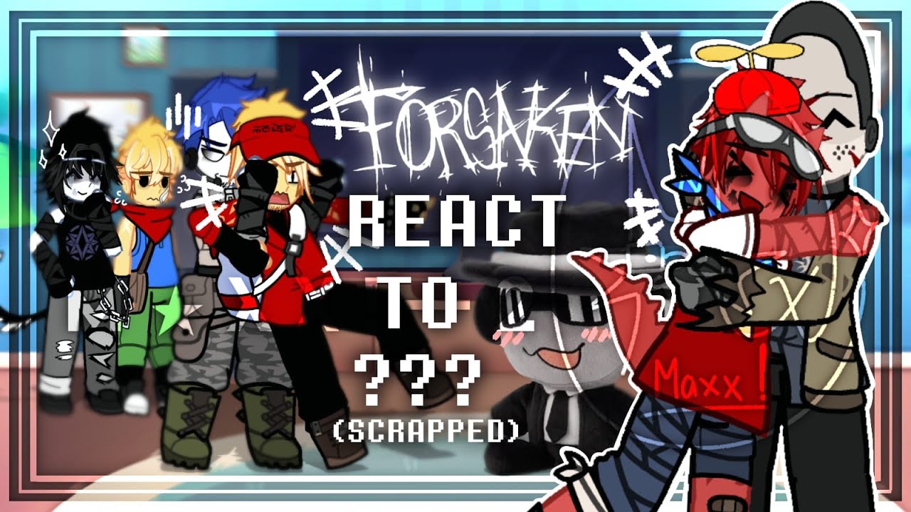 [2X] FORSAKEN REACT TO??? (SCRAPPED) | GL2 | NOT OG | M ★ x x ! — 2