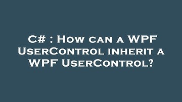 C# : How can a WPF UserControl inherit a WPF UserControl?